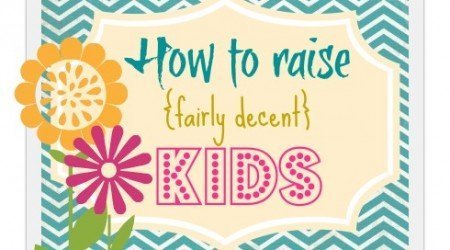 How To Raise Fairly Decent Children<hillijdate>Aug 13th</hillijdate> How to raise kids