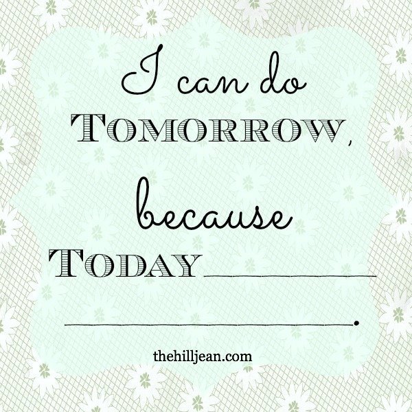 I can do tomorrow, because today...