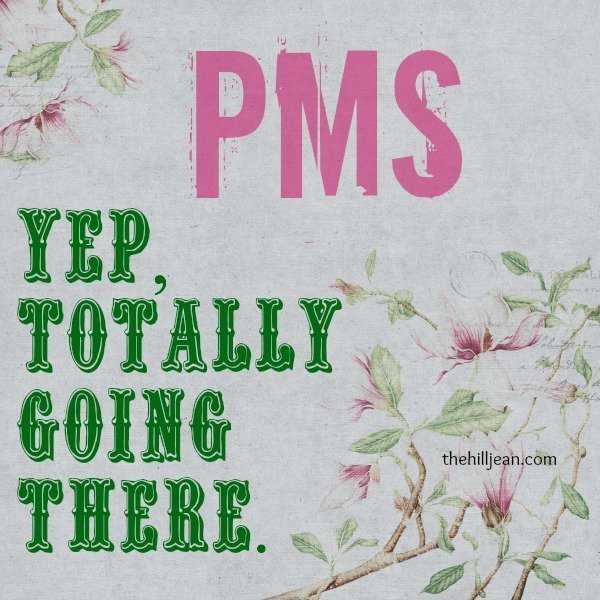 PMS...Yep, totally going there.